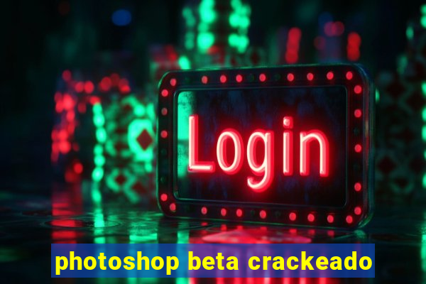 photoshop beta crackeado